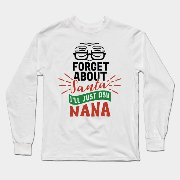 Best Gift for Christmas - Forget About Santa I'Ll Just Ask Nana X-Mas Long Sleeve T-Shirt by chienthanit